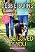 To Be Loved by You by Debbie Burns To Be Loved by You by Debbie Burns
