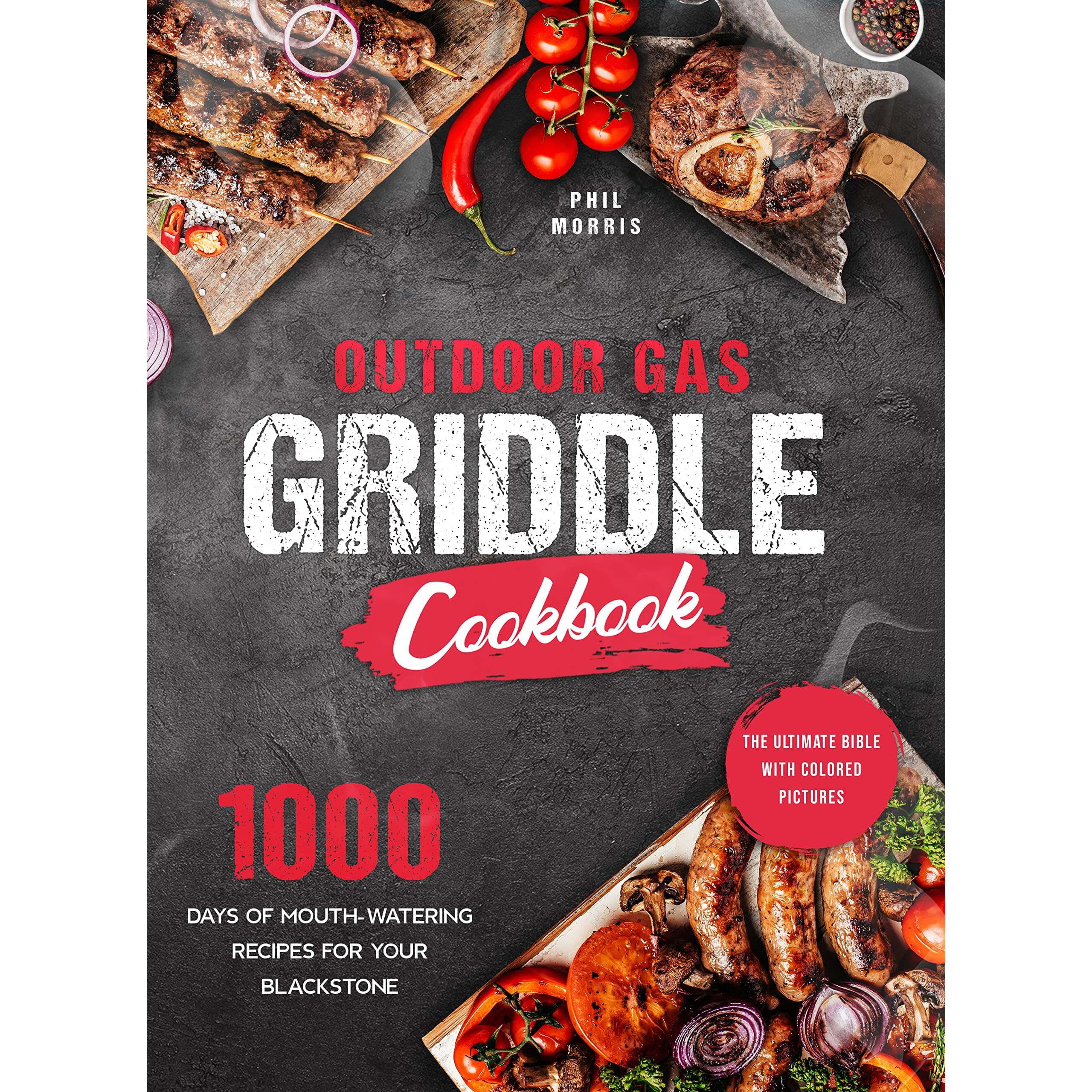 The Outdoor Gas Griddle Cookbook: The Complete Grilling Bible with Pictures  | 1000 Days of Mouth-Watering Griddle Recipes for your Blackstone by Phil  Morris