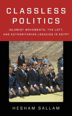 Classless Politics: Islamist Movements, the Left, and Authoritarian Legacies in Egypt (Columbia Studies in Middle East Politics)