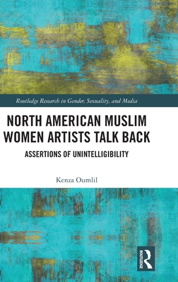 North American Muslim Women Artists Talk Back (Routledge Research in Gender, Sexuality, and Media)
