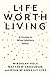 Life Worth Living: A Guide ...