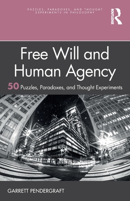Free Will and Human Agency: 50 Puzzles, Paradoxes, and Thought Experiments (Puzzles, Paradoxes, and Thought Experiments in Philosophy)