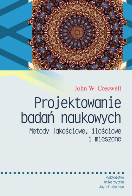 Projektowanie badań naukowych. Metody jakościowe, ilościowe i mieszane