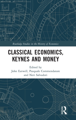Classical Economics, Keynes and Money (Routledge Studies in the History of Economics)