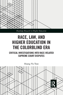 Race, Law, and Higher Education in the Colorblind Era: Critical Investigations into Race-Related Supreme Court Disputes (Routledge Research in Higher Education)