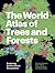 The World Atlas of Trees and Forests: Exploring Earth's Forest Ecosystems
