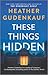 These Things Hidden by Heather Gudenkauf