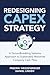 Redesigning CapEx Strategy: A Groundbreaking Systems Approach to Sustainably Maximize Company Cash Flow