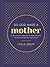 So God Made a Mother: Tender, Proud, Strong, Faithful, Known, Beautiful, Worthy, and Unforgettable--Just Like You