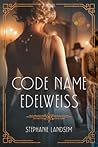 Code Name Edelweiss by Stephanie Landsem