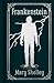 Frankenstein by Mary Wollstonecraft Shelley Frankenstein by Mary Wollstonecraft Shelley