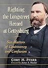 Righting the Longstreet Record at Gettysburg: Six Matters of Controversy and Confusion