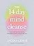The 14 Day Mind Cleanse: Your step-by-step detox for more clarity, focus and joy