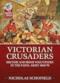 Victorian Crusaders: British and Irish Volunteers in the Papal Army 1860-70