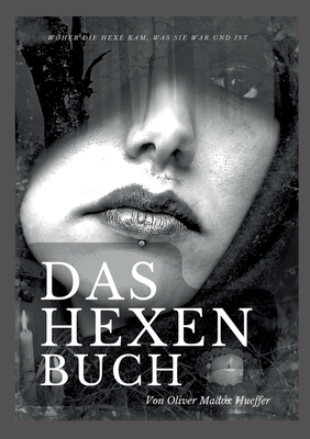 Das Hexenbuch: Woher die Hexe kam, was sie war und ist