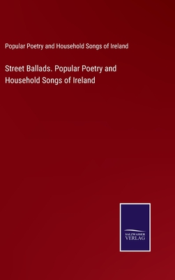 Street Ballads. Popular Poetry and Household Songs of Ireland
