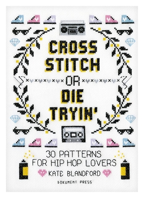 Cross Stitch or Die Tryin': 30 Patterns for Hip Hop Lovers (Paperback)