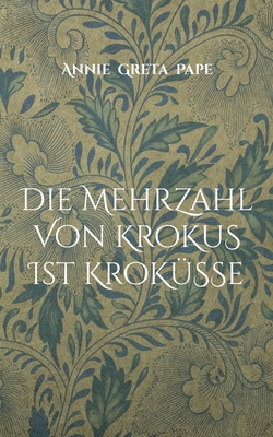 Die Mehrzahl von Krokus ist Kroküsse (German Edition)