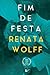 Fim de festa by Renata Wolff Fim de festa by Renata Wolff