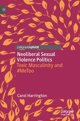 Neoliberal Sexual Violence Politics: Toxic Masculinity and #MeToo (Hardcover)