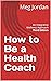How to Be a Health Coach: A...