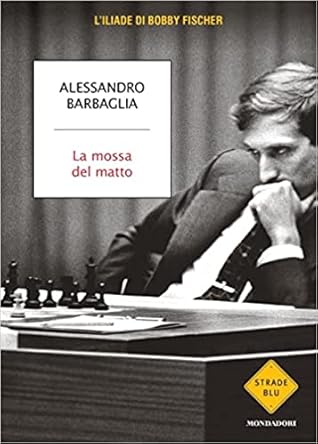 La mossa del matto. L'Iliade di Bobby Fischer