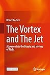The Vortex and The Jet: A Journey into the Beauty and Mystery of Flight The Vortex and The Jet: A Journey into the Beauty and Mystery of Flight