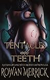 Tentacles and Teeth by Rowan Merrick