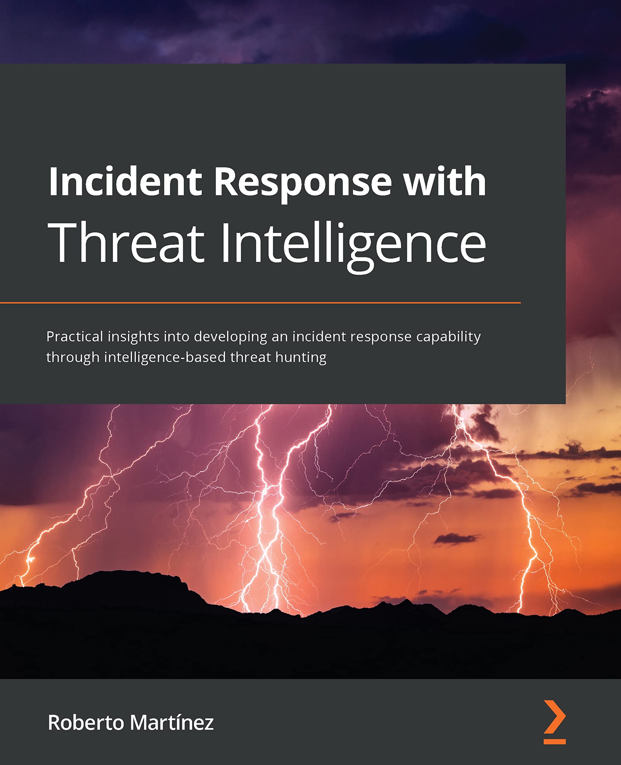 Incident Response with Threat Intelligence: Practical insights into developing an incident response capability through intelligence-based threat hunting (Kindle Edition)