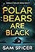 Polar Bears are Black by Sam Spicer
