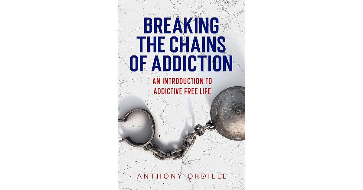 Breaking the Chains of Addiction An Introduction to Addictive Free