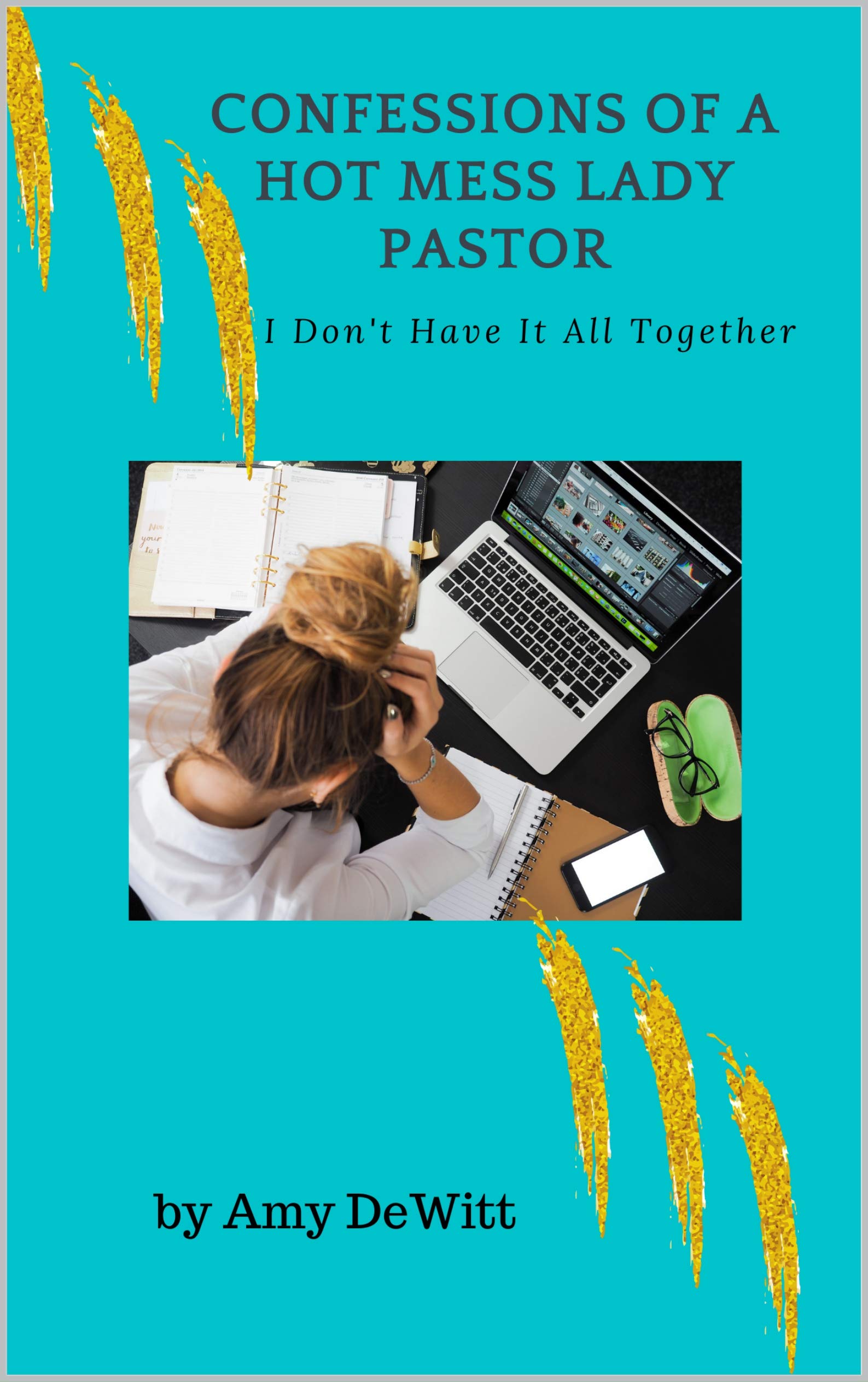 Confessions of a Hot Mess Lady Pastor: I Don't Have it All Together (Kindle Edition)