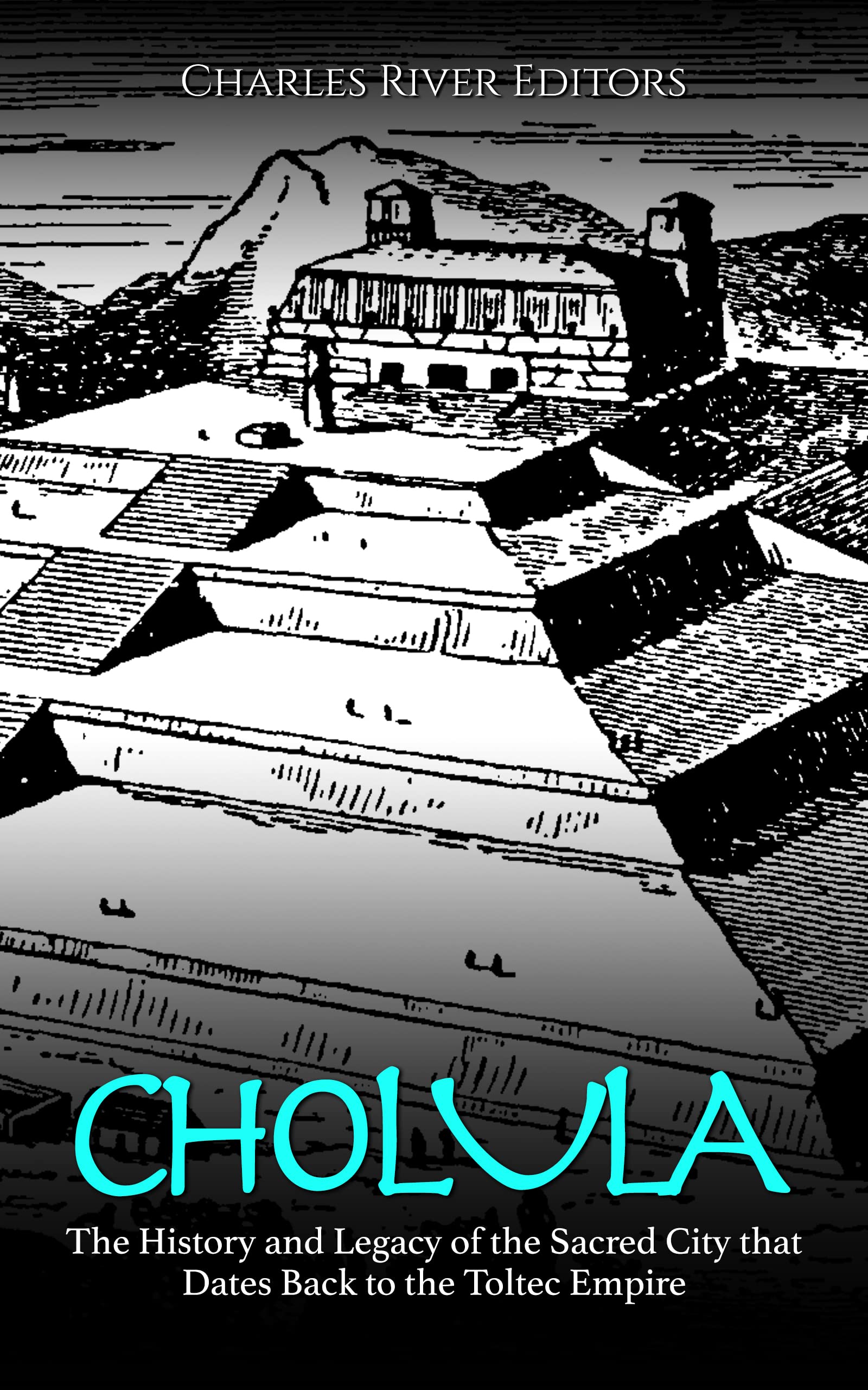 Cholula: The History and Legacy of the Sacred City that Dates Back to the Toltec Empire (Kindle Edition)