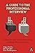 A Guide to the Professional Interview: A Research-based Interview Methodology for People Who Ask Questions