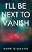 I'll Be Next To Vanish by Mark  Gillespie