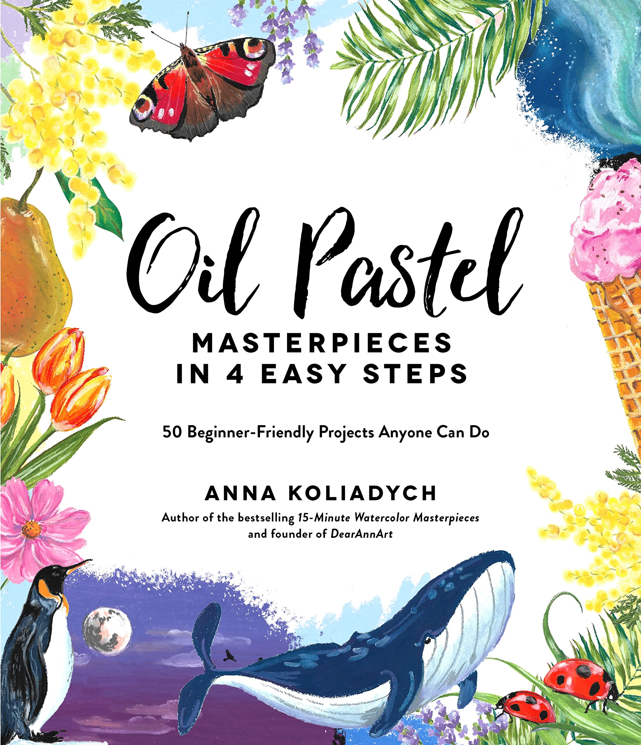 Oil Pastel Masterpieces in 4 Easy Steps: 50 Beginner-Friendly Projects Anyone Can Do (Kindle Edition)