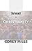 What is Christianity by Corey Mills