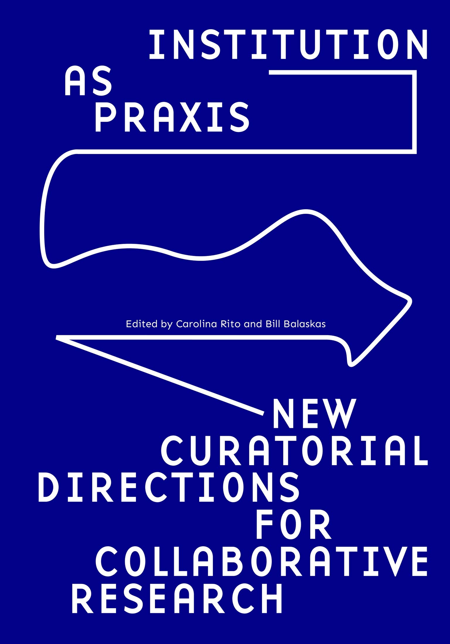 Institution as Praxis: New Curatorial Directions for Collaborative Research (Paperback)