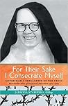 For Their Sake I Consecrate Myself: Sister Maria Bernadette of the Cross For Their Sake I Consecrate Myself: Sister Maria Bernadette of the Cross