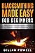 Blacksmithing Made Easy for Beginners by Dillan Powell