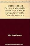 Personalities and policies: Studies in the formulation of British foreign policy in the twentieth century Personalities and policies: Studies in the formulation of British foreign policy in the twentieth century