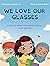 We Love Our Glasses: Learn ...