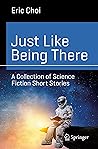 Just Like Being There: A Collection of Science Fiction Short Stories