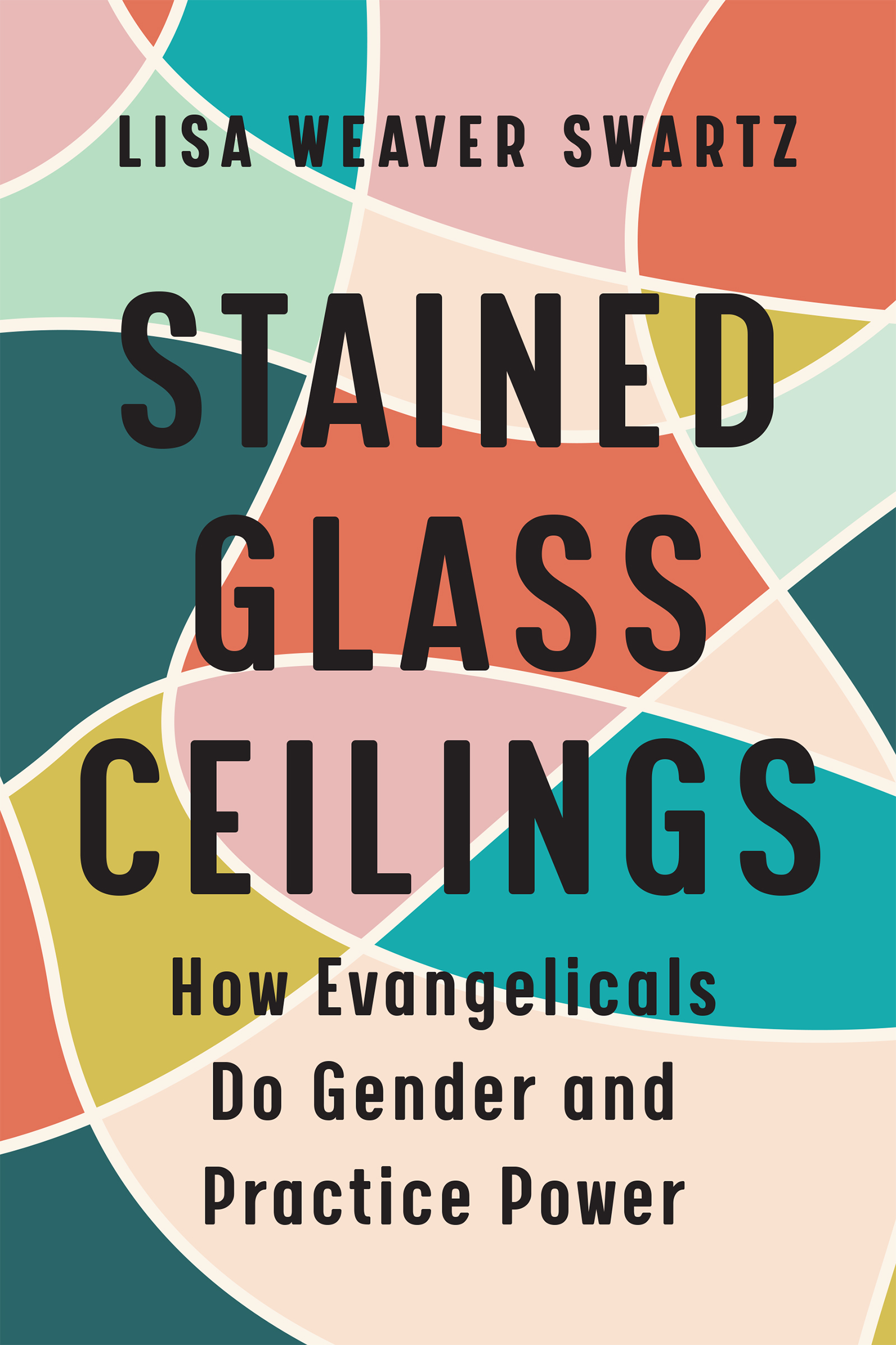 Stained Glass Ceilings: How Evangelicals Do Gender and Practice Power (Hardcover)