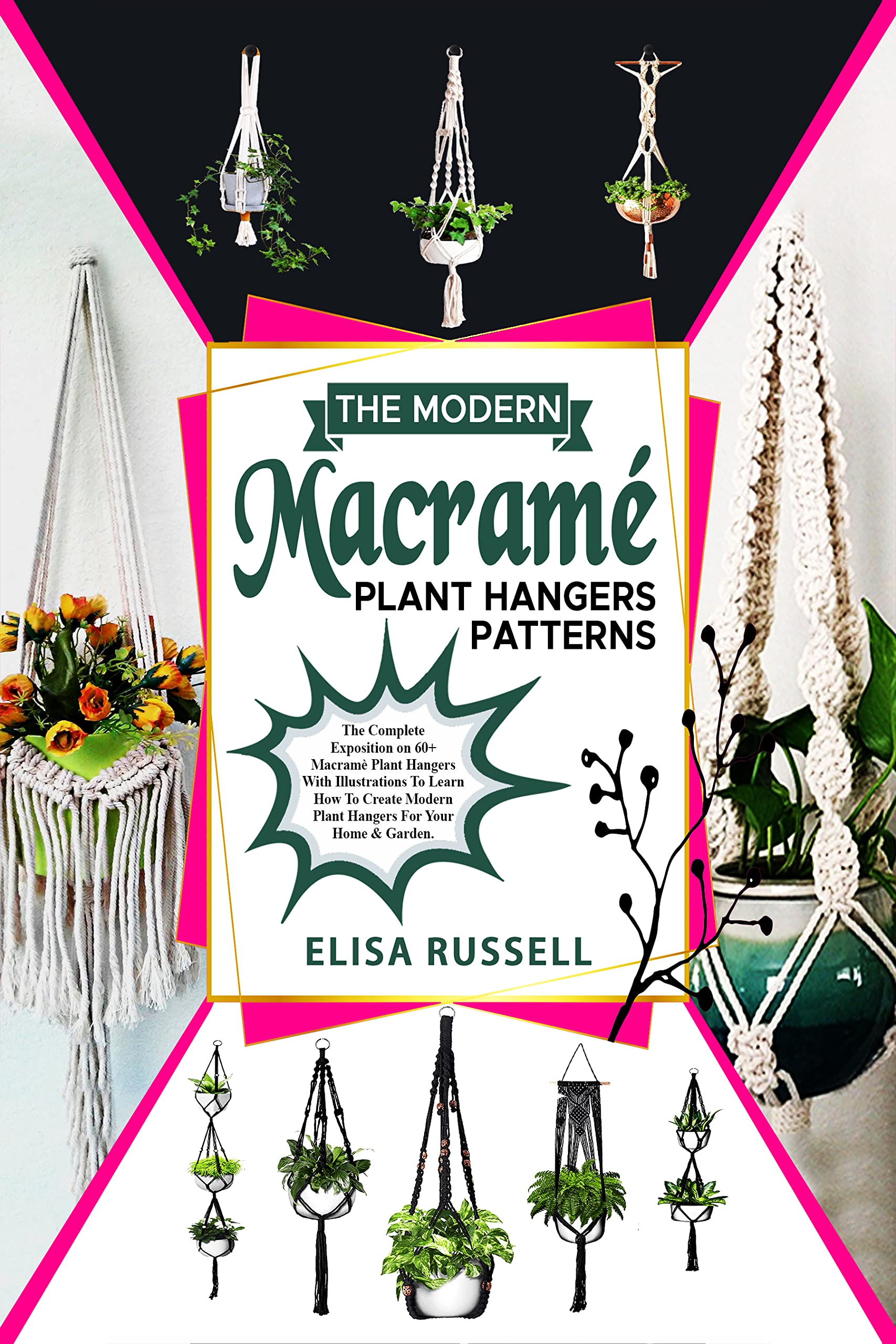 The Modern Macramè Plant Hangers Patterns:: The Complete Exposition on 60+ Macramè Plant Hangers With Illustrations To Learn How To Create Modern Plant Hangers For Your Home & Garden. (Kindle Edition)