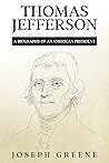 Thomas Jefferson: A Biography of an American President
