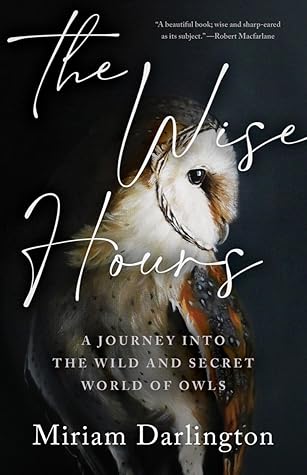 The Wise Hours: A Journey into the Wild and Secret World of Owls