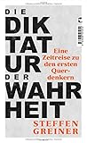 Die Diktatur der Wahrheit: Eine Zeitreise zu den ersten Querdenkern