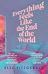 Everything Feels Like the End of the World by Else Fitzgerald