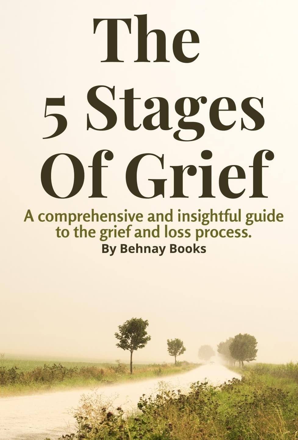 The 5 Stages of Grief: A Comprehensive and Insightful Guide Book To The Grief and Loss Process and Dealing With It (Kindle Edition)